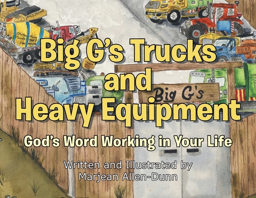 Big G's Trucks and Heavy Equipment: God's Word Working in Your Life - Marjean Allen-dunn