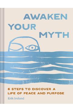 Coperta cărții 'Awaken Your Myth: 6 Steps to Discover a Life of Peace and Purpose - Erik Ireland'