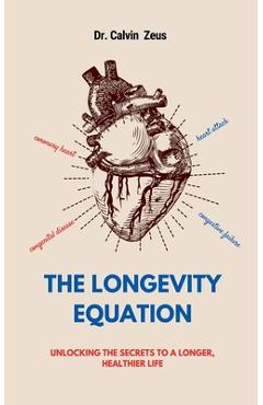 Coperta cărții 'The Longevity Equation: Unlocking the Secrets to a Longer, Healthier Life - Calvin Zeus'