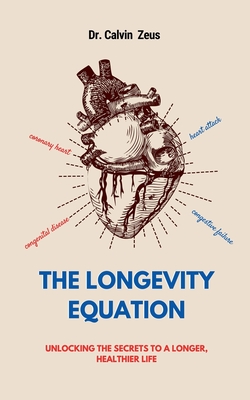 The Longevity Equation: Unlocking the Secrets to a Longer, Healthier Life - Calvin Zeus