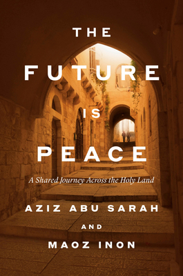 Coperta cărții 'The Future Is Peace: A Shared Journey Across the Holy Land - Aziz Abu Sarah'