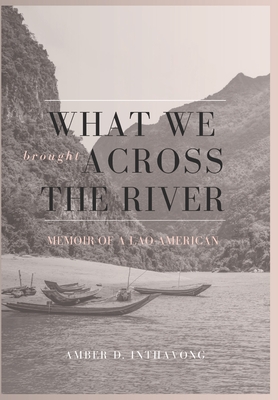 What We Brought Across the River: Memoir of a Lao-American - Amber D. Inthavong