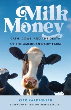Coperta cărții 'Milk Money: Cash, Cows, and the Death of the American Dairy Farm - Kirk Kardashian'