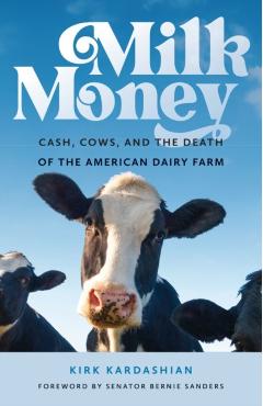 Milk Money: Cash, Cows, and the Death of the American Dairy Farm - Kirk Kardashian