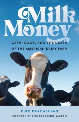 Milk Money: Cash, Cows, and the Death of the American Dairy Farm - Kirk Kardashian