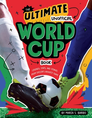 Coperta cărții 'The Ultimate Unofficial World Cup Book: Legends, Stats, and Stories from Soccer's Biggest Game - Maria S. Barbo'