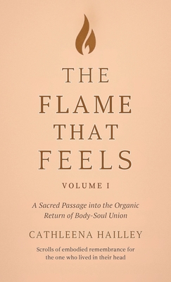 The Flame That Feels Volume I - Cathleena Hailley