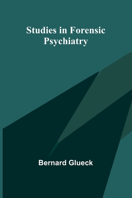Studies in Forensic Psychiatry - Bernard Glueck