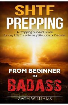 Poza produsului SHTF Prepping: A SHTF Prepping Survival Guide for any Life Threatening Situation or Disaster - Zach Williams