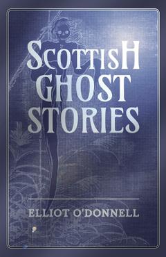 Coperta cărții 'Scottish Ghost Stories - Elliot O'donnell'