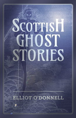 Scottish Ghost Stories - Elliot O'donnell