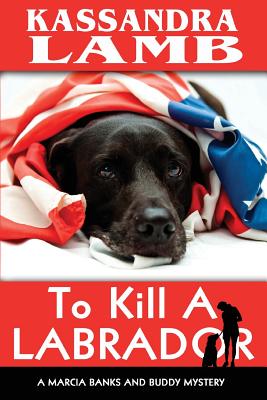 To Kill A Labrador: A Marcia Banks and Buddy Mystery - Kassandra Lamb