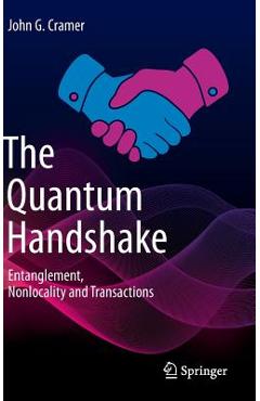 Coperta cărții 'The Quantum Handshake: Entanglement, Nonlocality and Transactions - John G. Cramer'