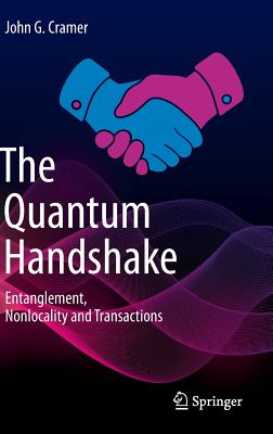 The Quantum Handshake: Entanglement, Nonlocality and Transactions - John G. Cramer
