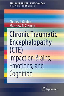 Chronic Traumatic Encephalopathy (Cte): Impact on Brains, Emotions, and Cognition - Charles J. Golden