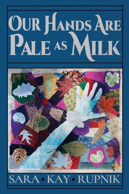 Our Hands Are Pale as Milk - Sara Kay Rupnik