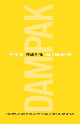 Memjadi Pemimpin Yang Memberi Dampak: Bagaimana Pengaruh Anda Dapat Mengubah Dunia - Braden Douglas