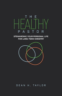 The Healthy Pastor: Stewarding Your Personal Life for Long-Term Ministry - Dean H. Taylor