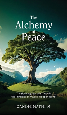 The Alchemy of Peace: Transforming Your Life Through the Principles of Magical Ho'oponopono -