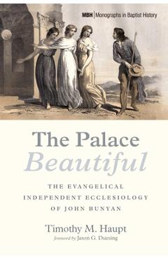 Poza produsului The Palace Beautiful: The Evangelical Independent Ecclesiology of John Bunyan - Timothy M. Haupt