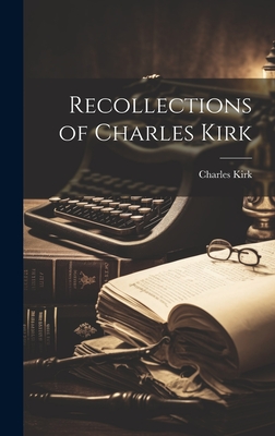 Recollections of Charles Kirk - Charles Kirk