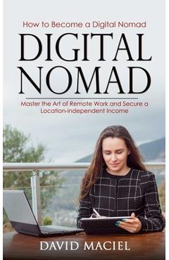 Coperta cărții 'Digital Nomad: How to Become a Digital Nomad (Master the Art of Remote Work and Secure a Location-independent Income) -'