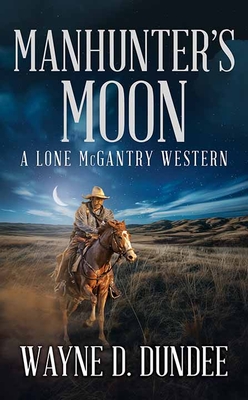 Manhunter's Moon: A Lone McGantry Western - Wayne D. Dundee