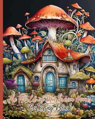The World of Mushroom Homes Coloring Book: 30 Whimsical and Enchanting Magic Black Line and Grayscale Images - Thy Nguyen