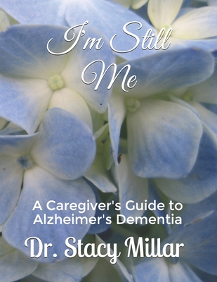 I'm Still Me: Alzheimer's Dementia Caregiving Guidebook - Stacy Millar