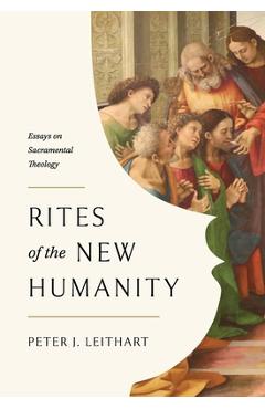 Coperta cărții 'Rites of the New Humanity: Essays on Sacramental Theology - Peter Leithart'