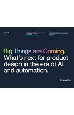 Coperta cărții 'Big Things are Coming. What's next for product design in the era of AI and automation. - Stephen Fritz'