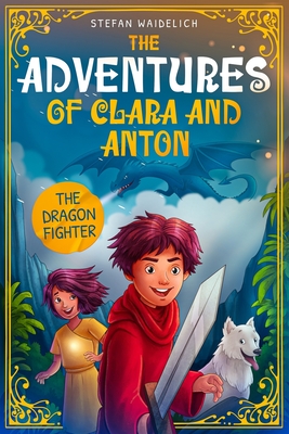 The Adventures of Clara and Anton: The Dragon Fighter - Gerrit Fredrich