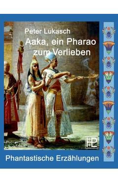 Poza produsului Aaka, ein Pharao zum Verlieben: Vier phantastische Geschichten - Peter Lukasch