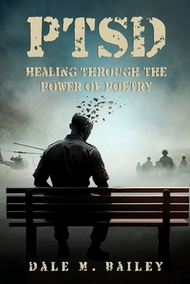 PTSD Healing Through The Power OF Poetry - Dale M. Bailey