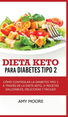 Dieta Keto para la diabetes tipo 2: Cómo controlar la diabetes tipo 2 con la dieta Keto, ¡más recetas saludables, deliciosas y fáciles! -