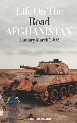 Life On The Road- Afghanistan January-March 2002: I'm Covering Afghanistan, Mom - Paul Harrington