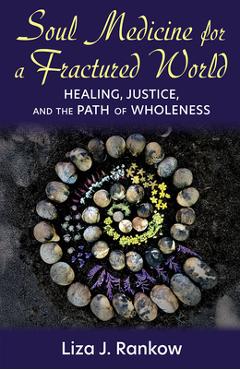 Poza produsului Soul Medicine for a Fractured World: Healing, Justice, and the Path of Wholeness - Liza Rankow