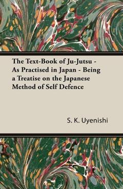 Poza produsului The Text-Book of Ju-Jutsu - As Practised in Japan - Being a Treatise on the Japanese Method of Self Defence - S. K. Uyenishi