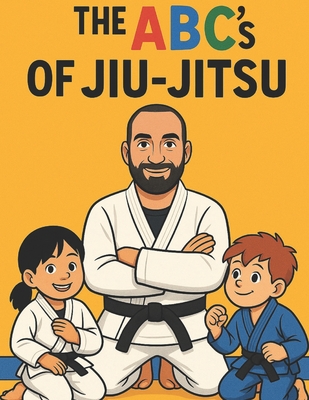 The ABC's Of Jiu-Jitsu: A fun Way To Learn Your ABC Through Jiu-Jitsu - Coach Ben Bjj
