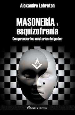 Poza produsului Masonería y esquizofrenia: Comprender los misterios del poder - Alexandre Lebreton