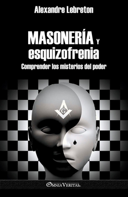 Masonería y esquizofrenia: Comprender los misterios del poder - Alexandre Lebreton