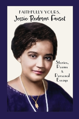 Faithfully Yours, Jessie Redmon Fauset: Stories, Poems & Personal Essays - Jessie Redmon Fauset