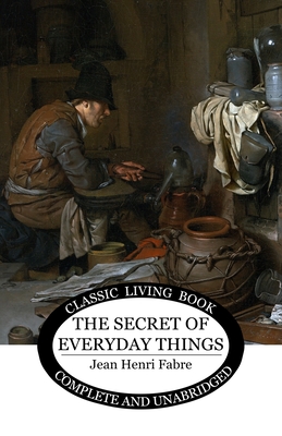 The Secret of Everyday Things - Jean Henri Fabre