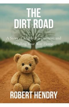 Coperta cărții 'The Dirt Road: A Story of Family, Forgiveness, and Finding Your Way Home - Robert Hendry'