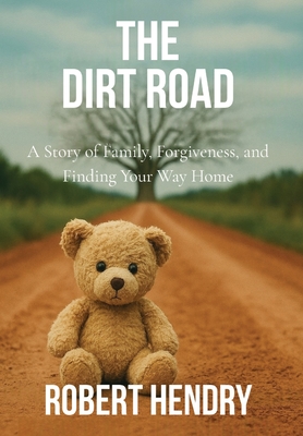 The Dirt Road: A Story of Family, Forgiveness, and Finding Your Way Home - Robert Hendry
