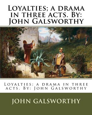 Loyalties; a drama in three acts. By: John Galsworthy - John Galsworthy