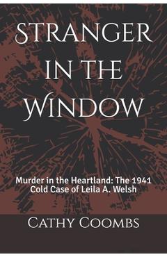 Coperta cărții 'Stranger in the Window: Murder in the Heartland: the 1941 Cold Case of Leila A. Welsh - Cathy Coombs'