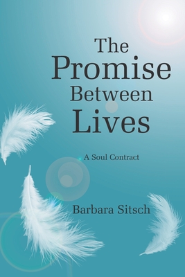The Promise Between Lives: A Soul Contract - Barbara Sitsch