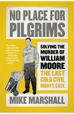 Poza produsului No Place for Pilgrims: Solving the Murder of William Moore, the Last Cold Civil Rights Case - Mike Marshall
