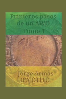 Primeros pasos de un awo: Tomo 1 - Jorge Armas Ifá Òtítò